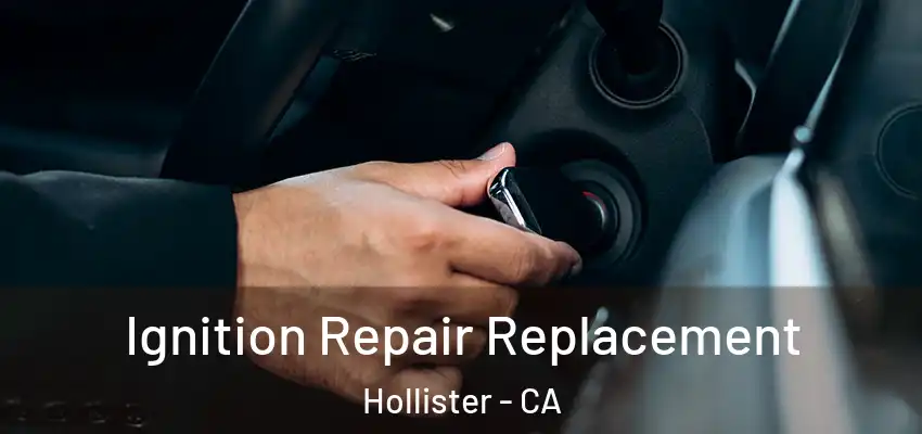  Ignition Repair Replacement Hollister - CA
